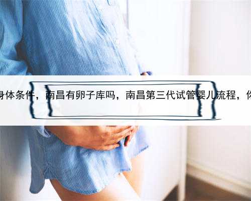 代孕女子身体条件，南昌有卵子库吗，南昌第三代试管婴儿流程，你知道吗？